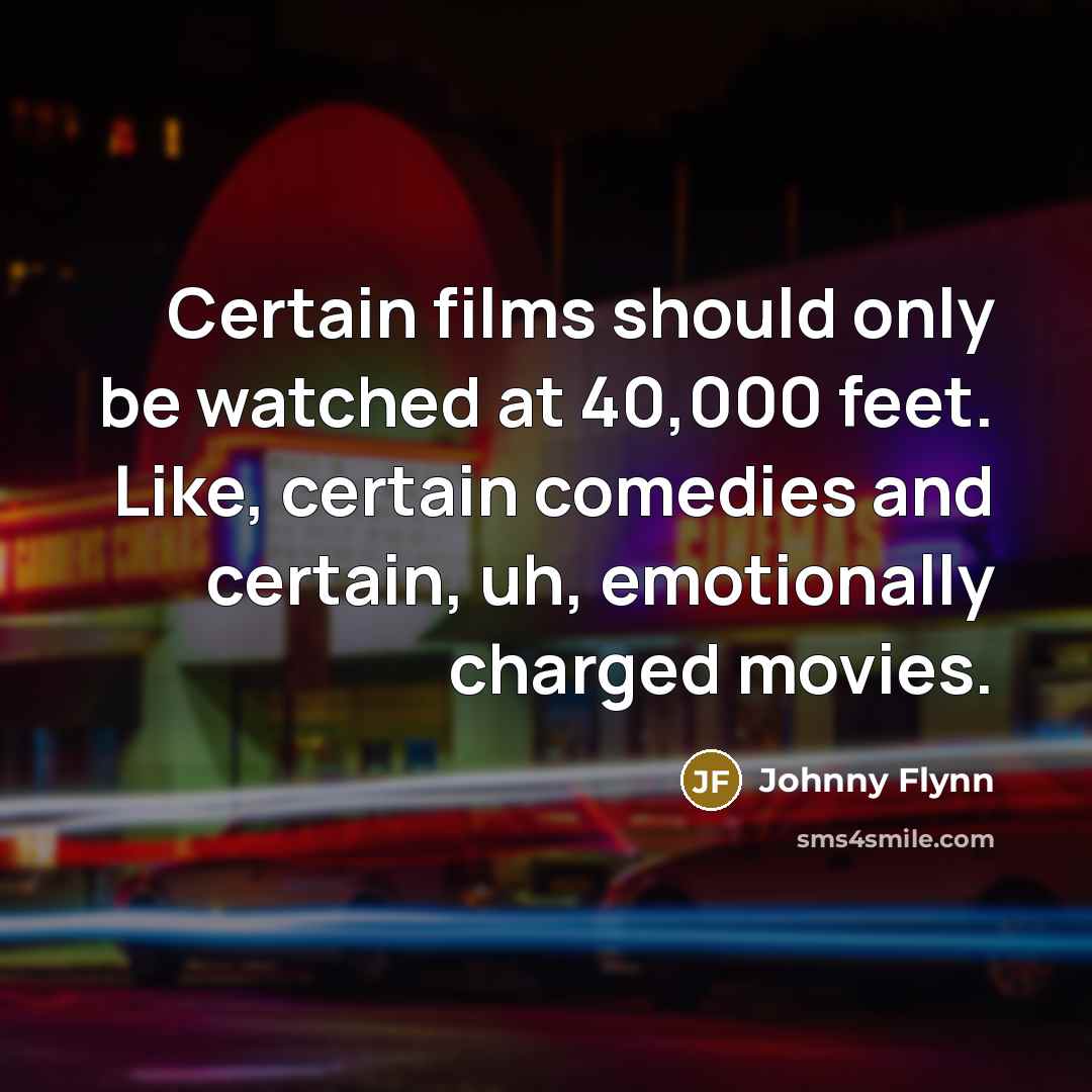 “Certain films should only be watched at 40,000 feet. Like,…” quote by Johnny Flynn