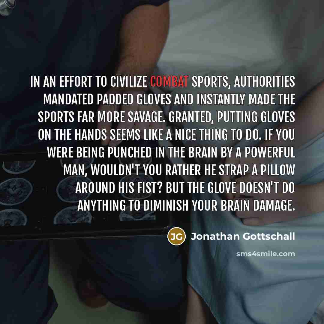 “In an effort to civilize combat sports, authorities mandated padded…” quote by Jonathan Gottschall