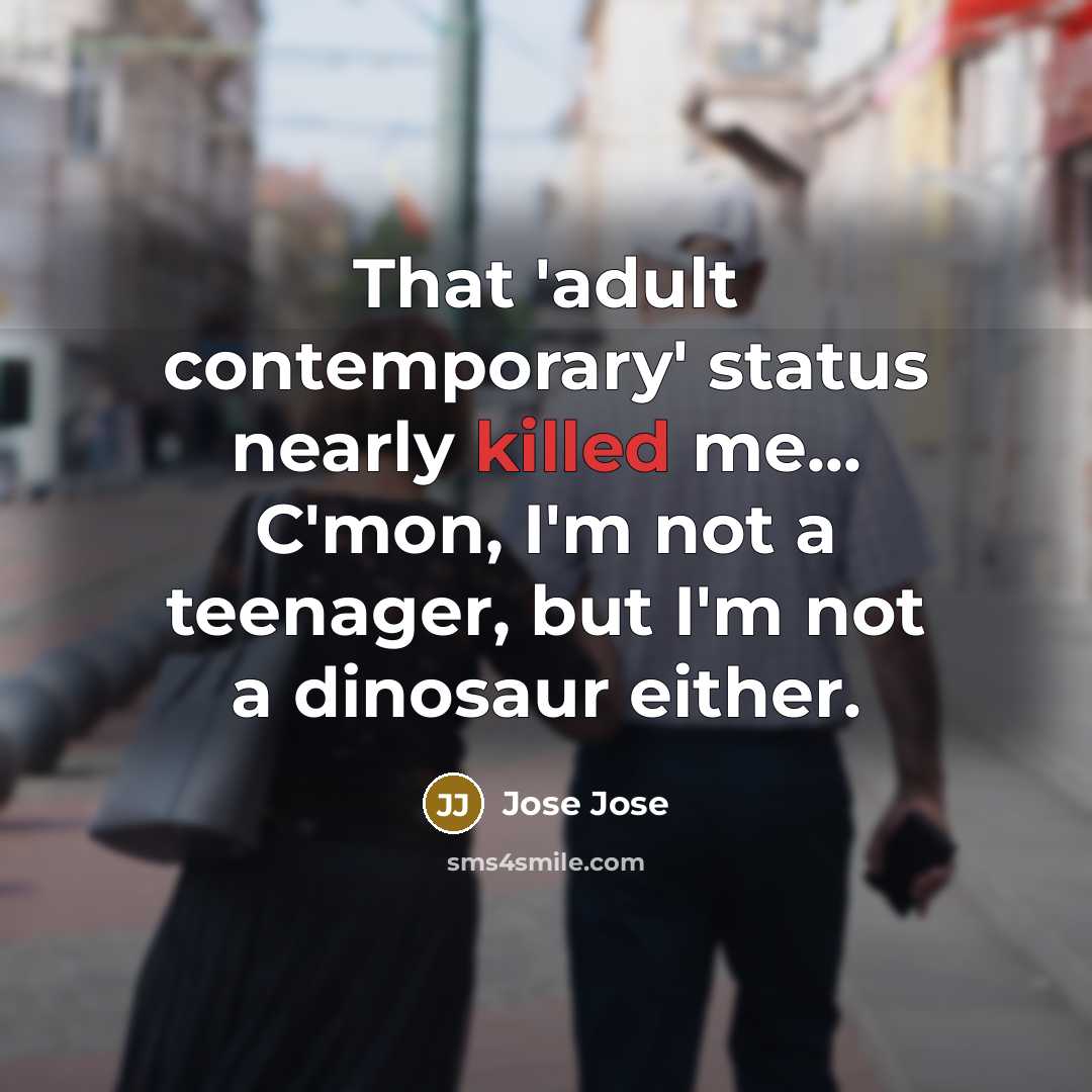 “That 'adult contemporary' status nearly killed me... C'mon, I'm not…” quote by Jose Jose