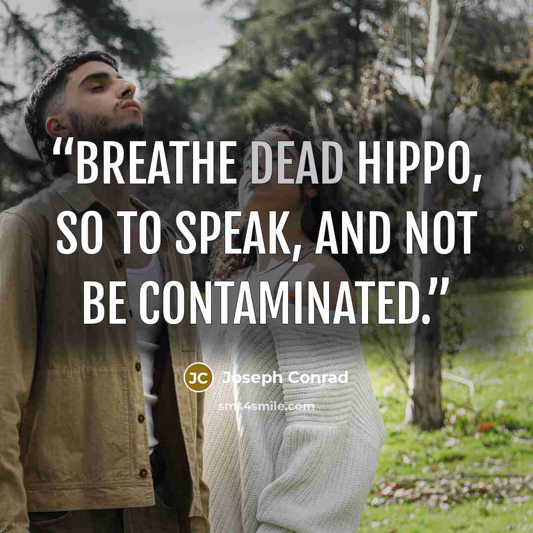 “breathe dead hippo, so to speak, and not be contaminated.” quote by Joseph Conrad
