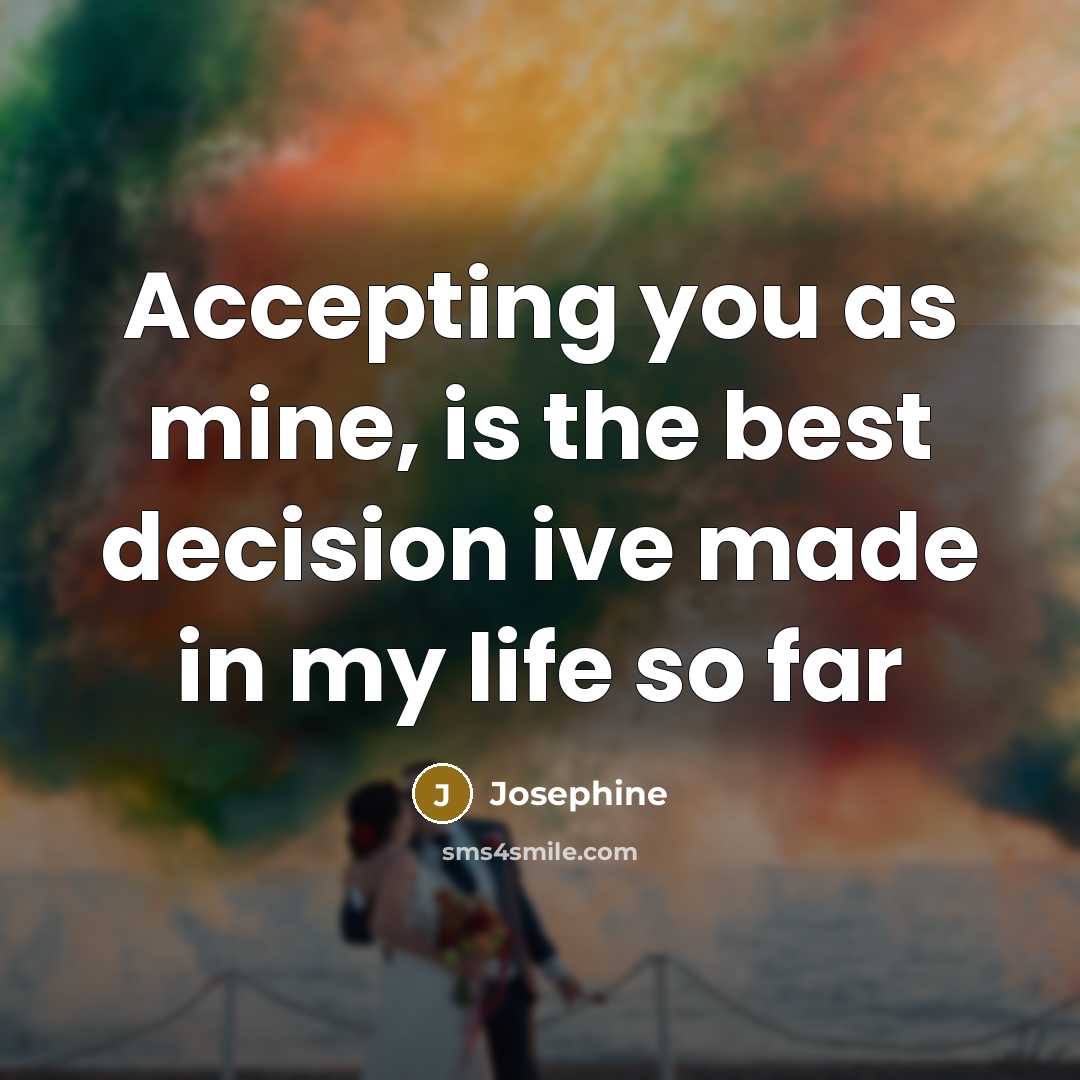 “Accepting you as mine, is the best decision ive made…” quote by Josephine