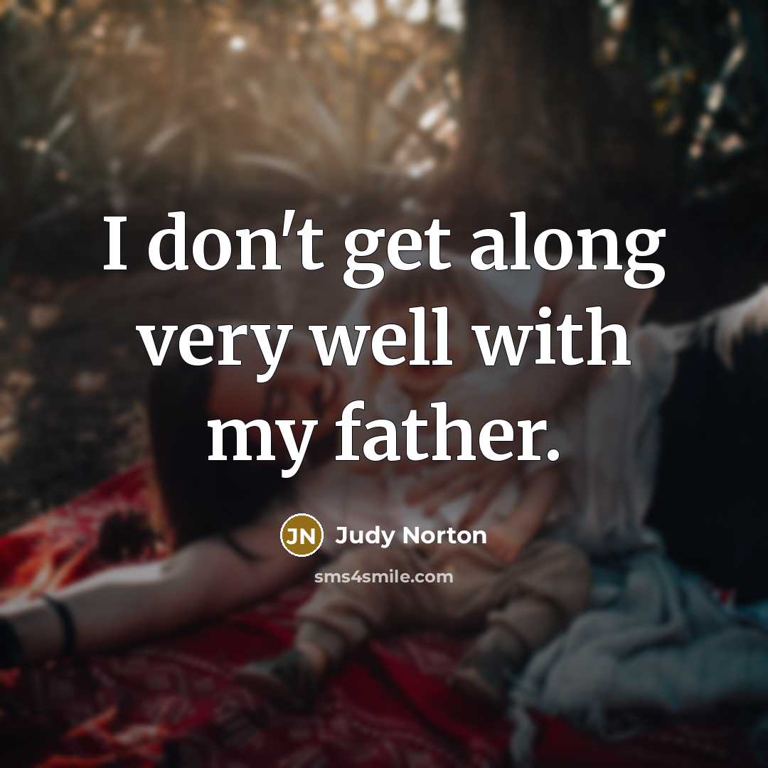 “I don't get along very well with my father.…” quote by Judy Norton