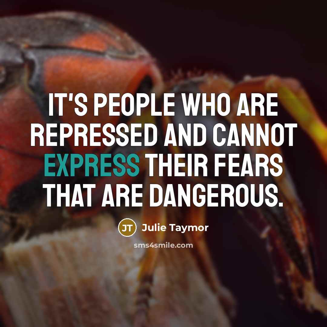 “It's people who are repressed and cannot express their fears…” quote by Julie Taymor