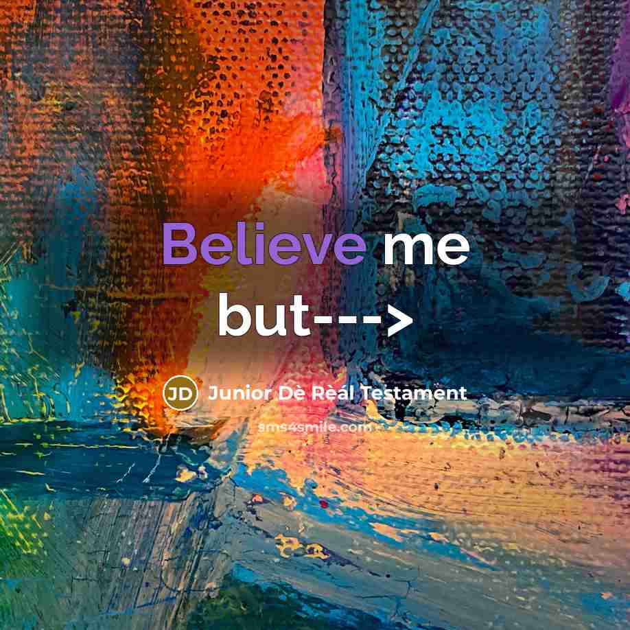 “Believe me but--->…” quote by Junior Dè Rèál Testament