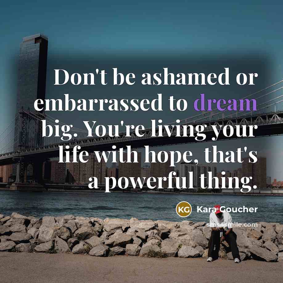 “Don't be ashamed or embarrassed to dream big. You're living…” quote by Kara Goucher