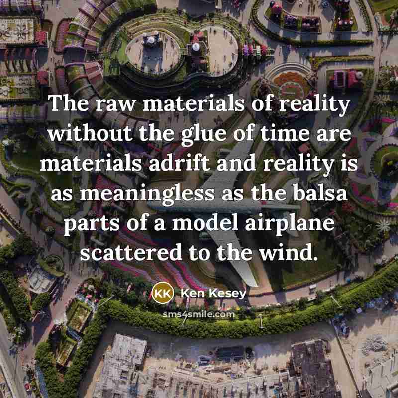 “The raw materials of reality without the glue of time…” quote by Ken Kesey