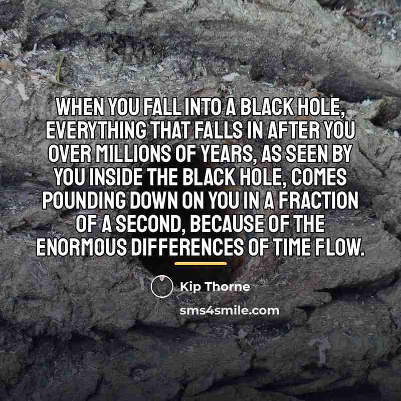 “When you fall into a black hole, everything that falls…” quote by Kip Thorne