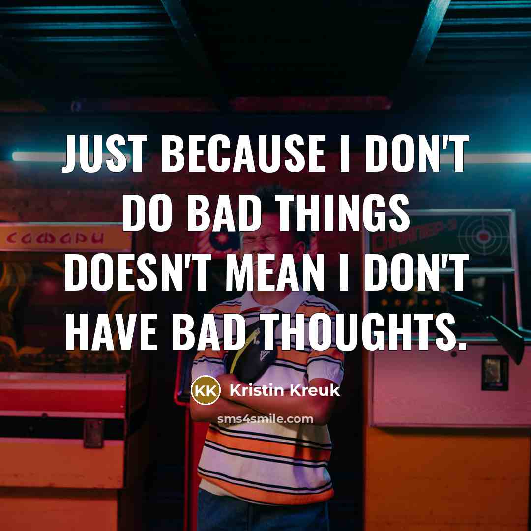 “Just because I don't do bad things doesn't mean I…” quote by Kristin Kreuk