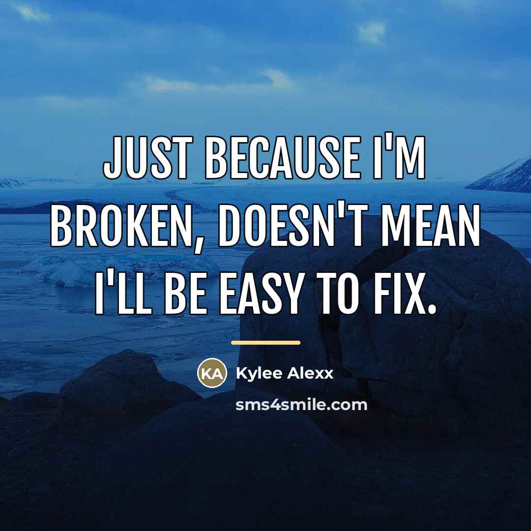 “Just because I'm broken, doesn't mean I'll be easy to…” quote by Kylee Alexx
