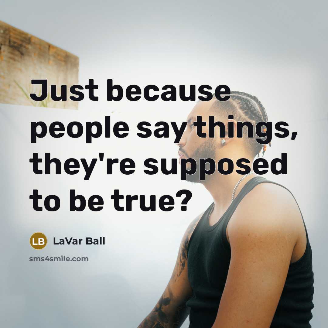 “Just because people say things, they're supposed to be true?…” quote by LaVar Ball