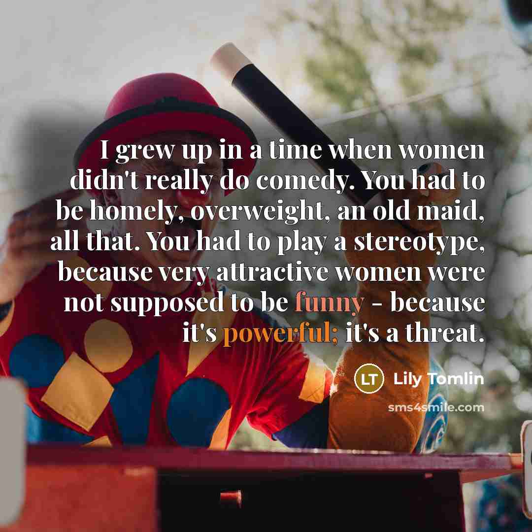 “I grew up in a time when women didn't really…” quote by Lily Tomlin