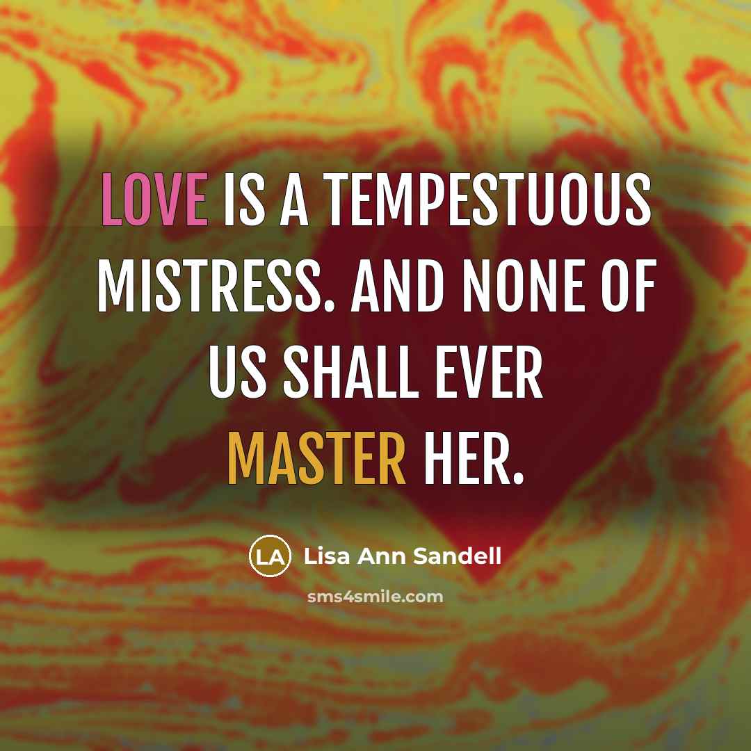 “Love is a tempestuous mistress. And none of us shall…” quote by Lisa Ann Sandell