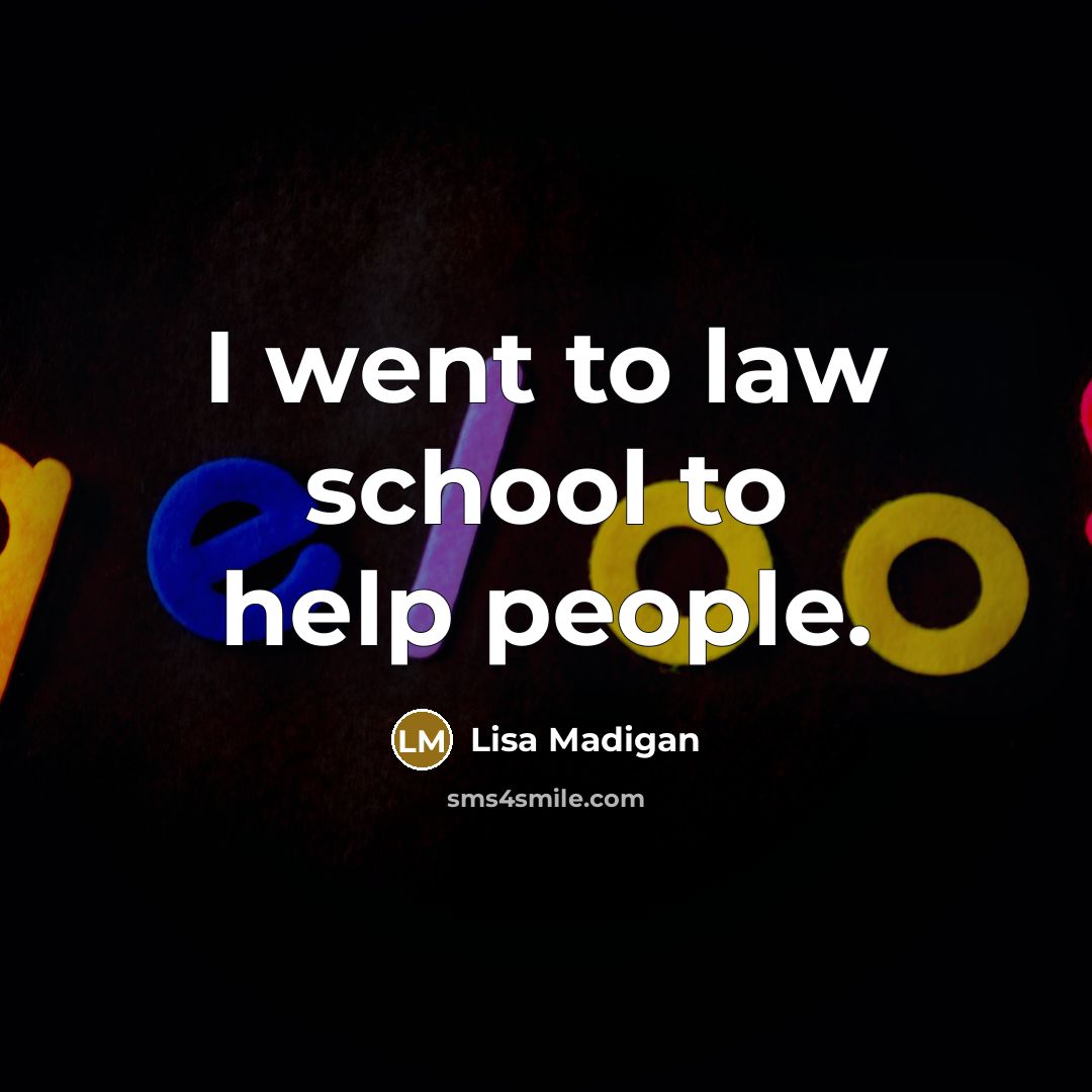 “I went to law school to help people.…” quote by Lisa Madigan