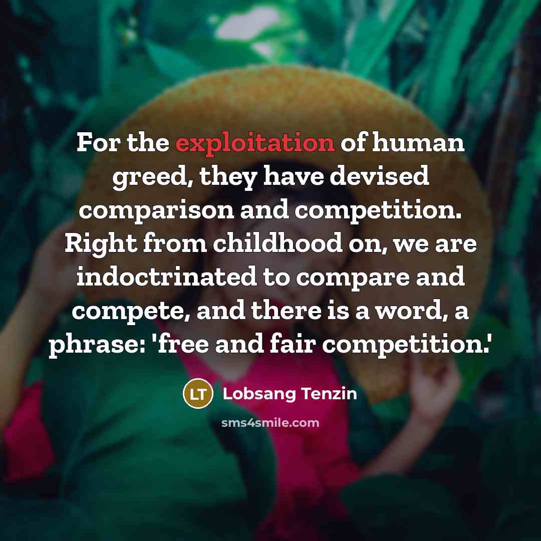 “For the exploitation of human greed, they have devised comparison…” quote by Lobsang Tenzin