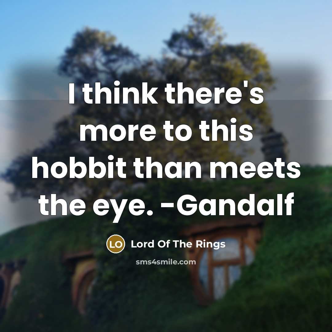 “I think there's more to this hobbit than meets the eye. -Gandalf” quote by Lord Of The Rings