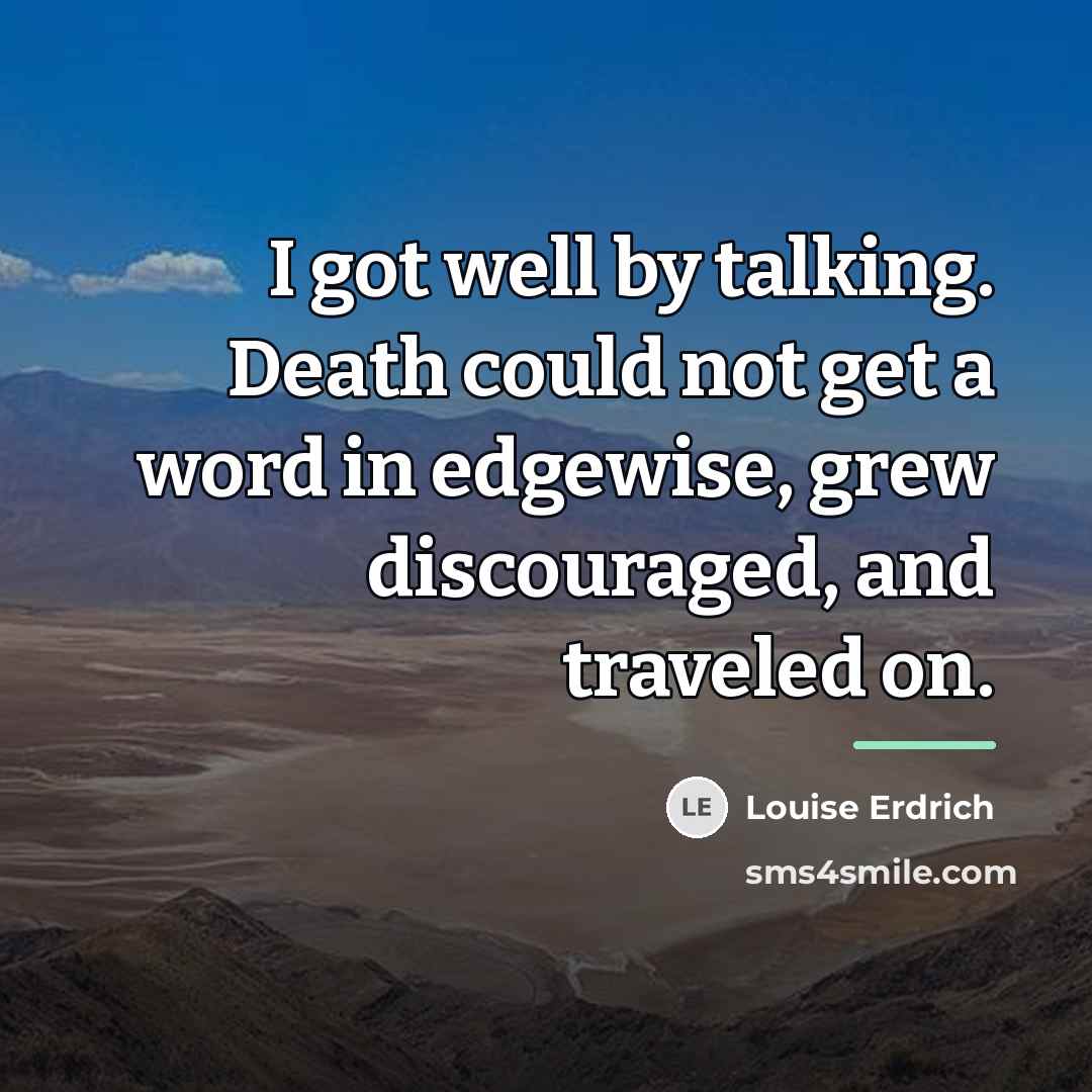 “I got well by talking. Death could not get a…” quote by Louise Erdrich