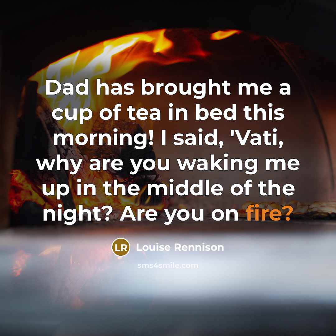 “Dad has brought me a cup of tea in bed…” quote by Louise Rennison