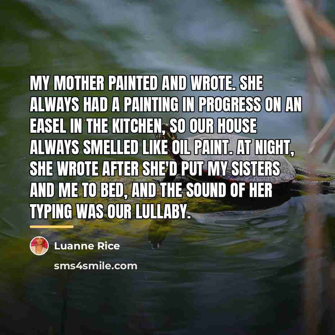 “My mother painted and wrote. She always had a painting…” quote by Luanne Rice