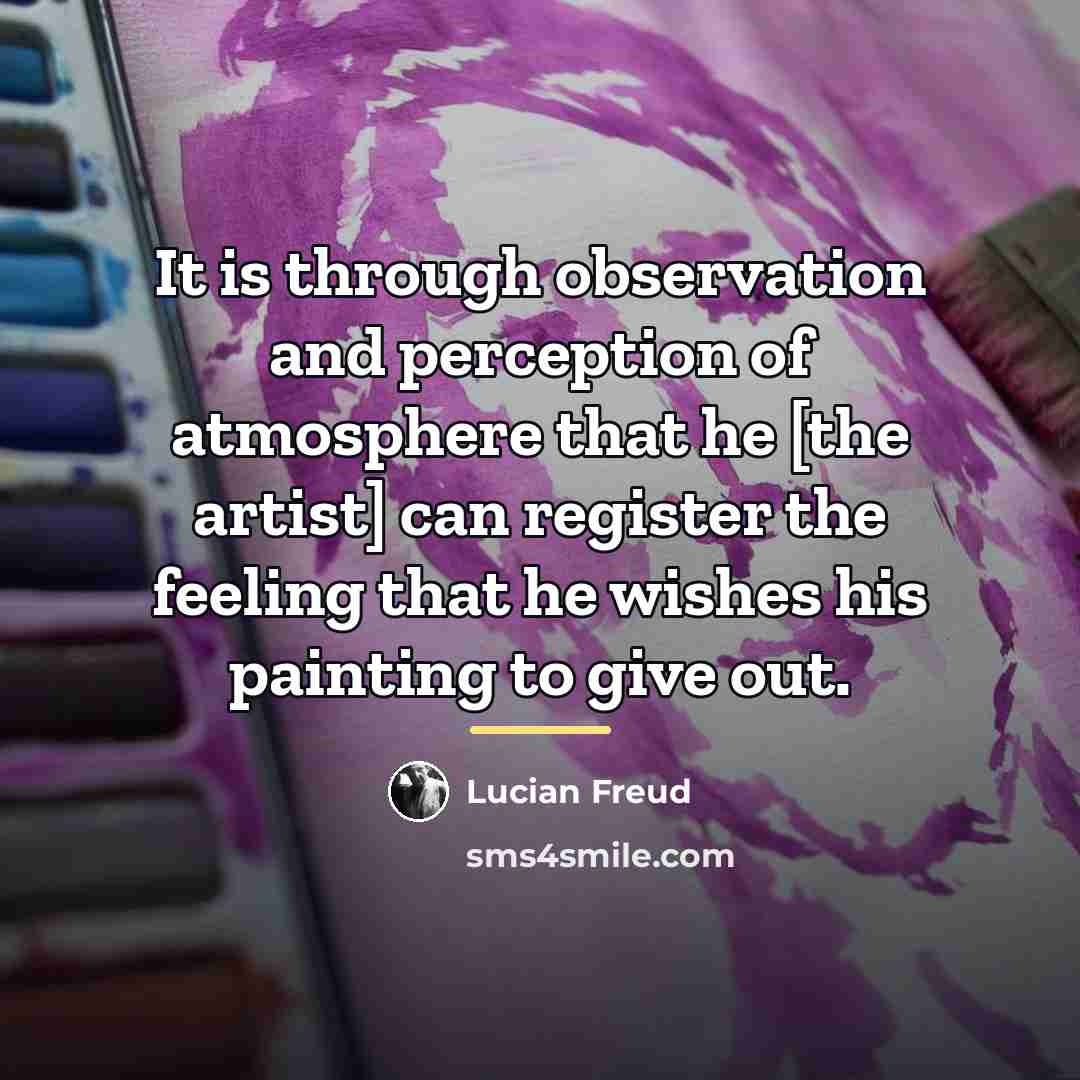 “It is through observation and perception of atmosphere that he…” quote by Lucian Freud