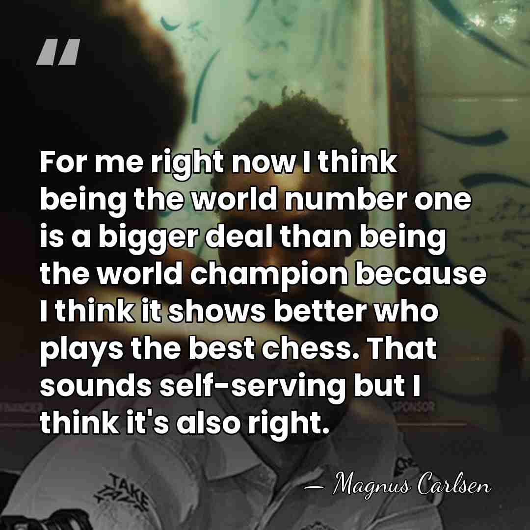 For me right now I think being the world number one is&hellip; - Magnus Carlsen
