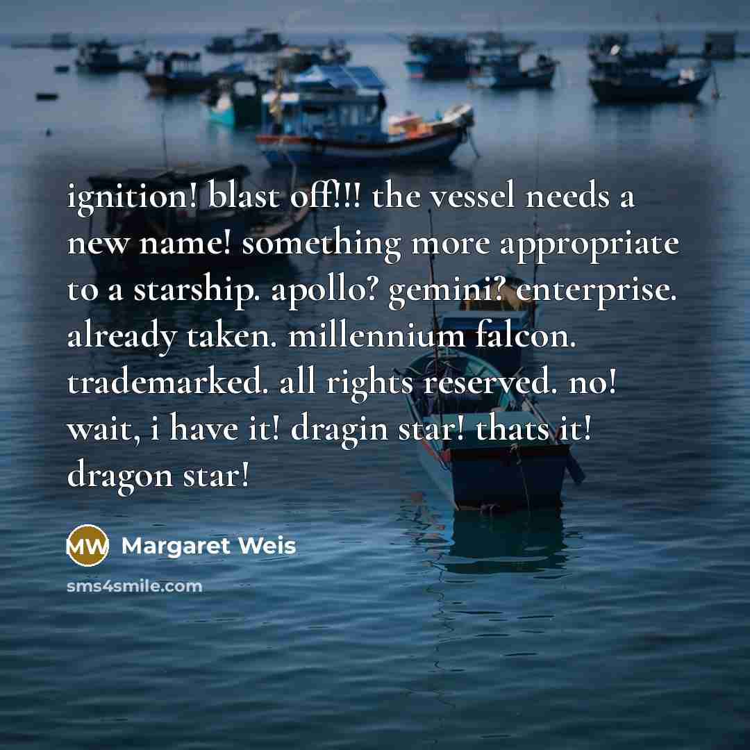 “ignition! blast off!!! the vessel needs a new name! something…” quote by Margaret Weis