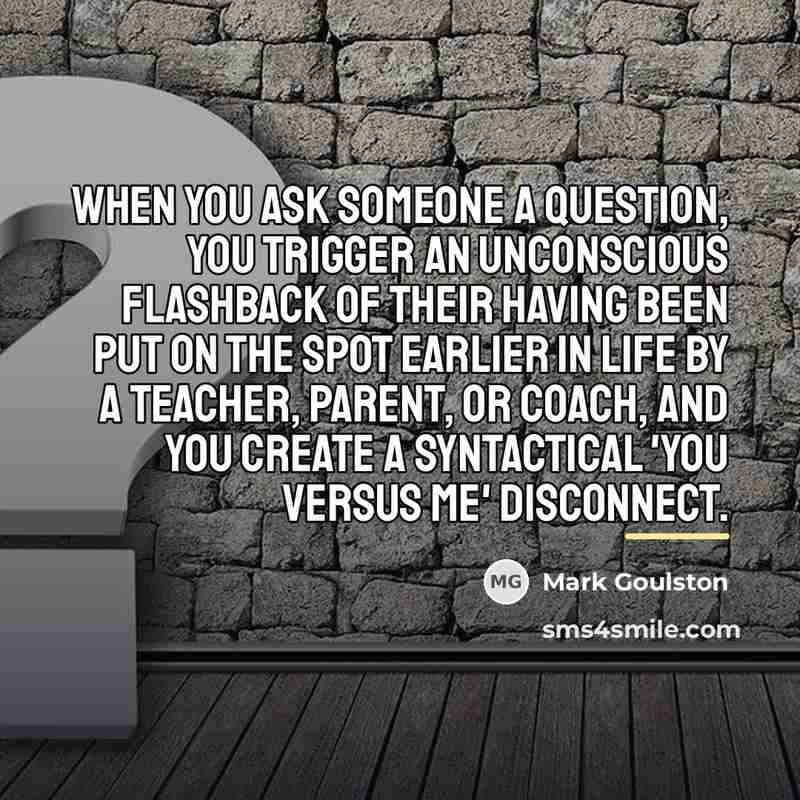 “When you ask someone a question, you trigger an unconscious…” quote by Mark Goulston