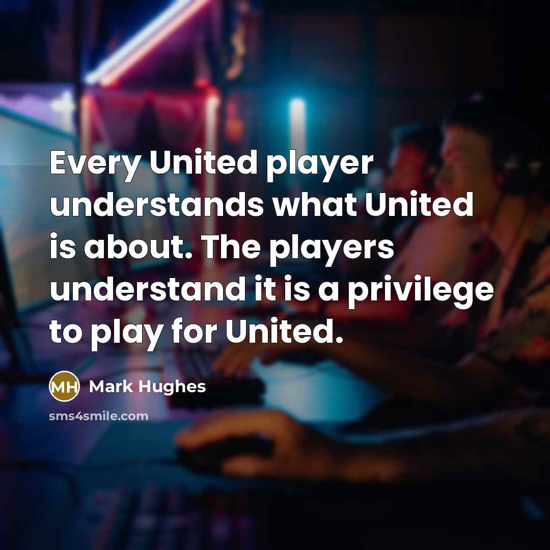 “Every United player understands what United is about. The players…” quote by Mark Hughes