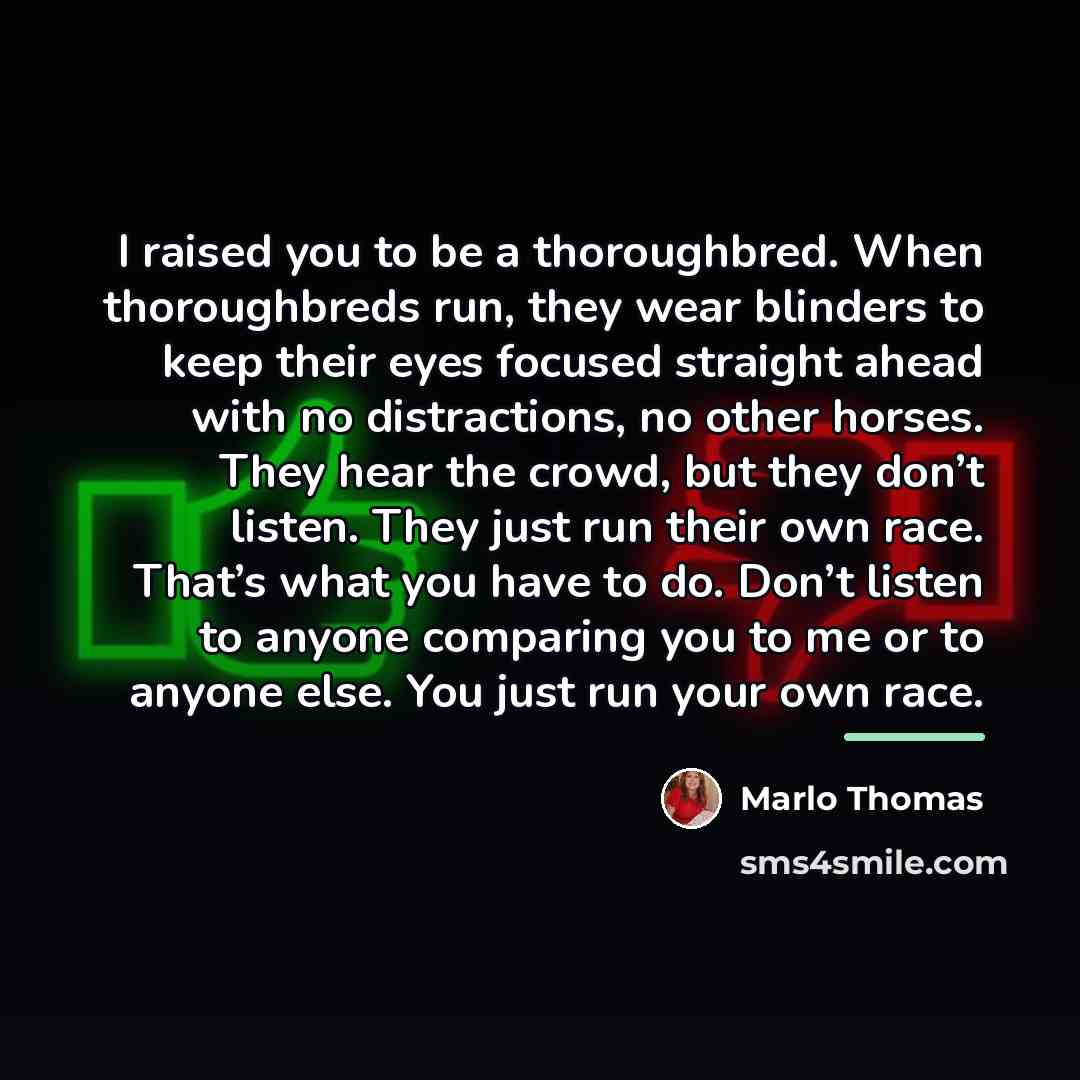 “I raised you to be a thoroughbred. When thoroughbreds run,…” quote by Marlo Thomas