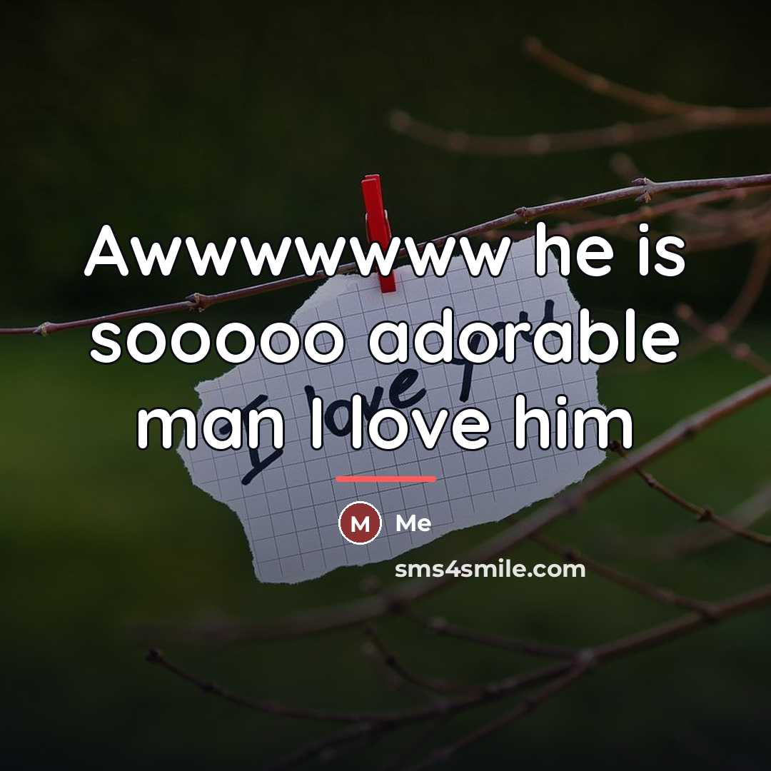 “Awwwwwww he is sooooo adorable man I love him…” quote by Me