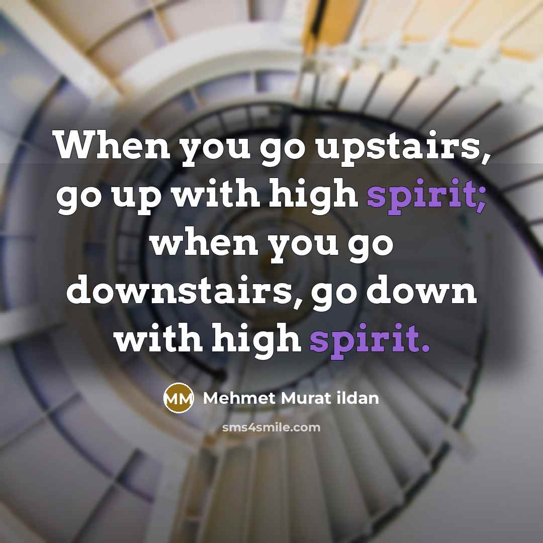 “When you go upstairs, go up with high spirit; when…” quote by Mehmet Murat Ildan