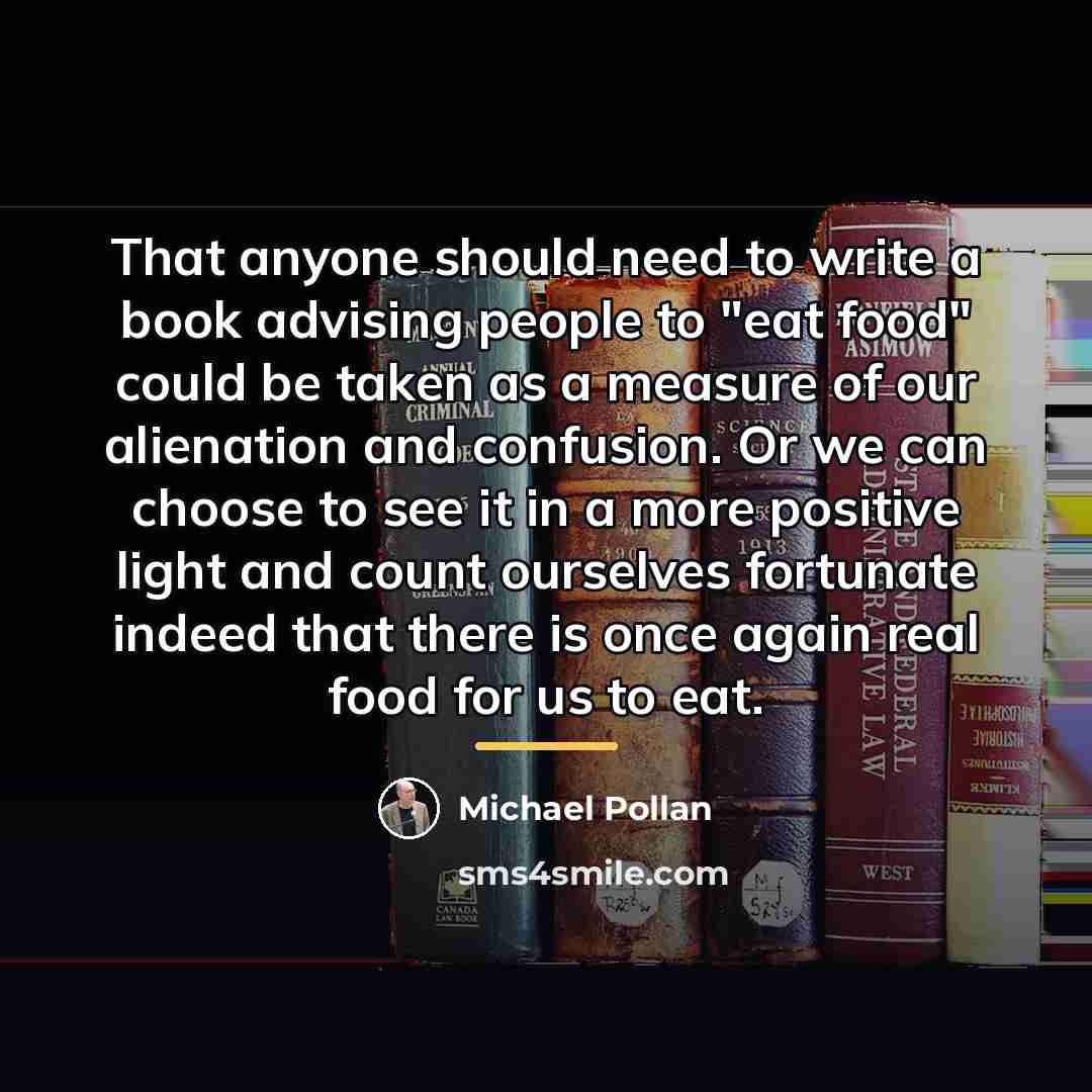 “That anyone should need to write a book advising people…” quote by Michael Pollan