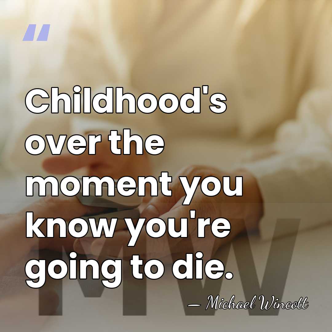 Childhood's over the moment you know you're going to die. - Michael Wincott