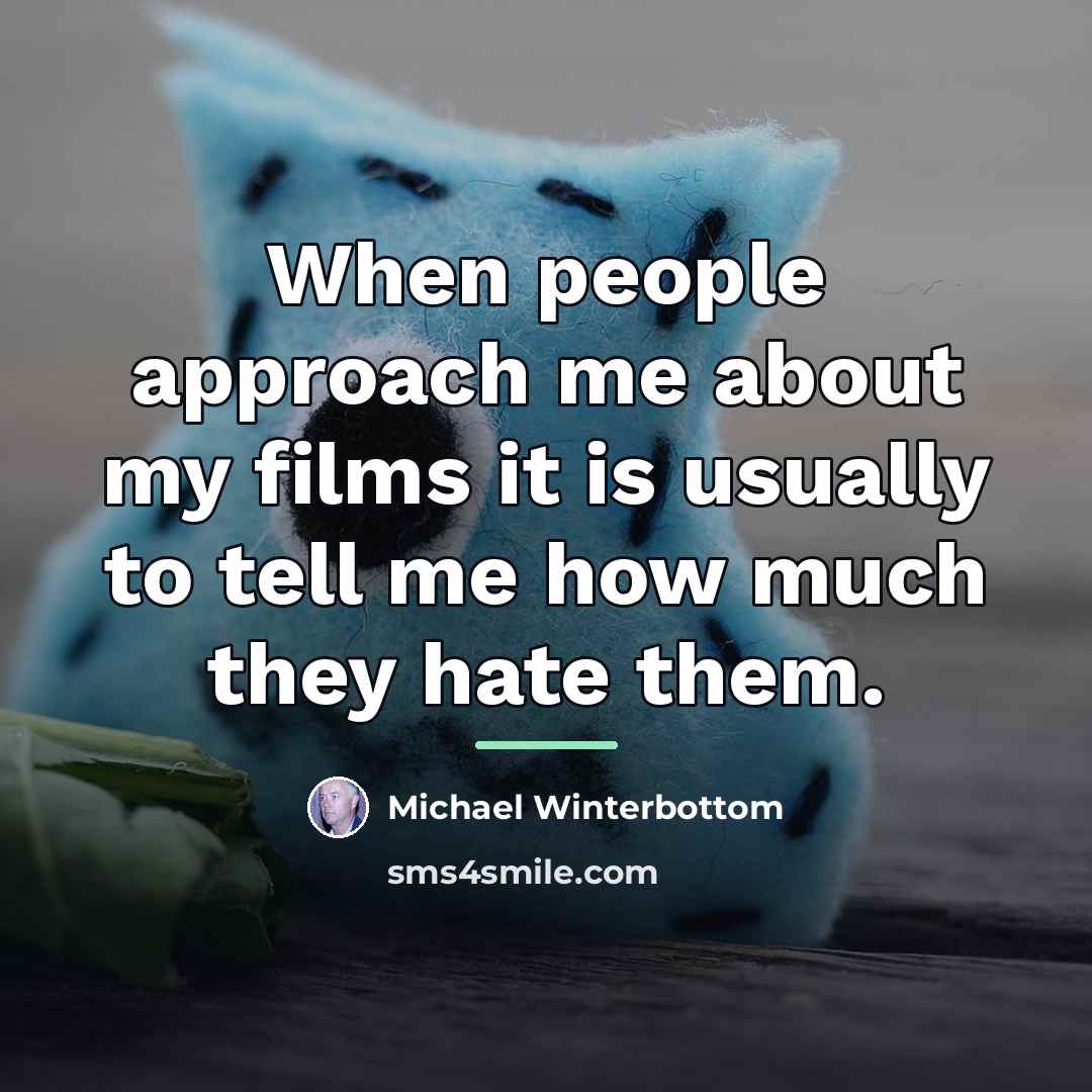 “When people approach me about my films it is usually…” quote by Michael Winterbottom