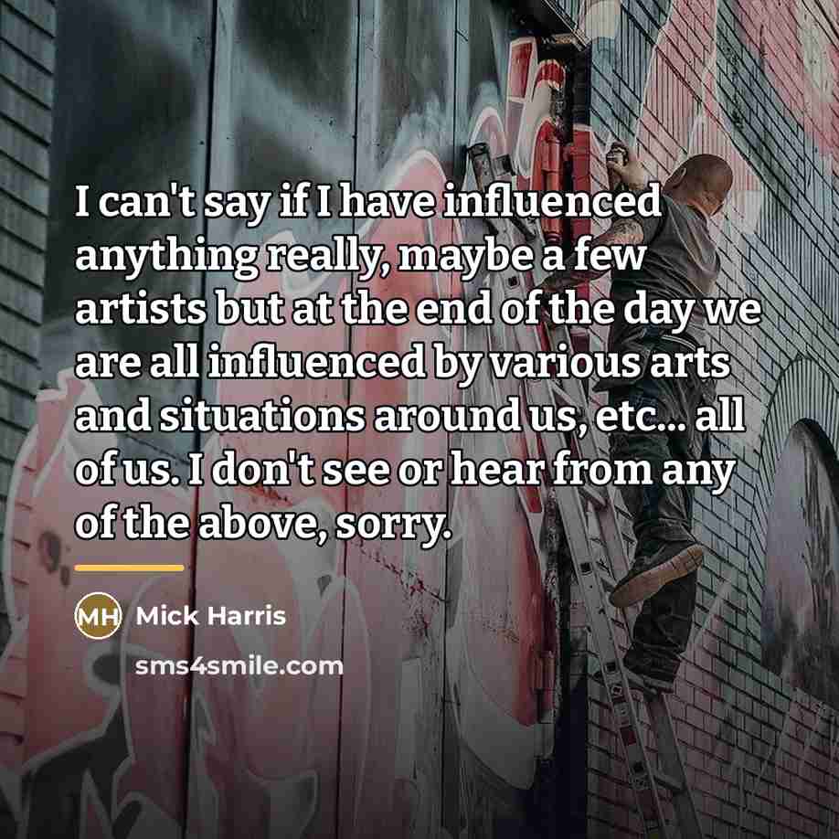 “I can't say if I have influenced anything really, maybe…” quote by Mick Harris