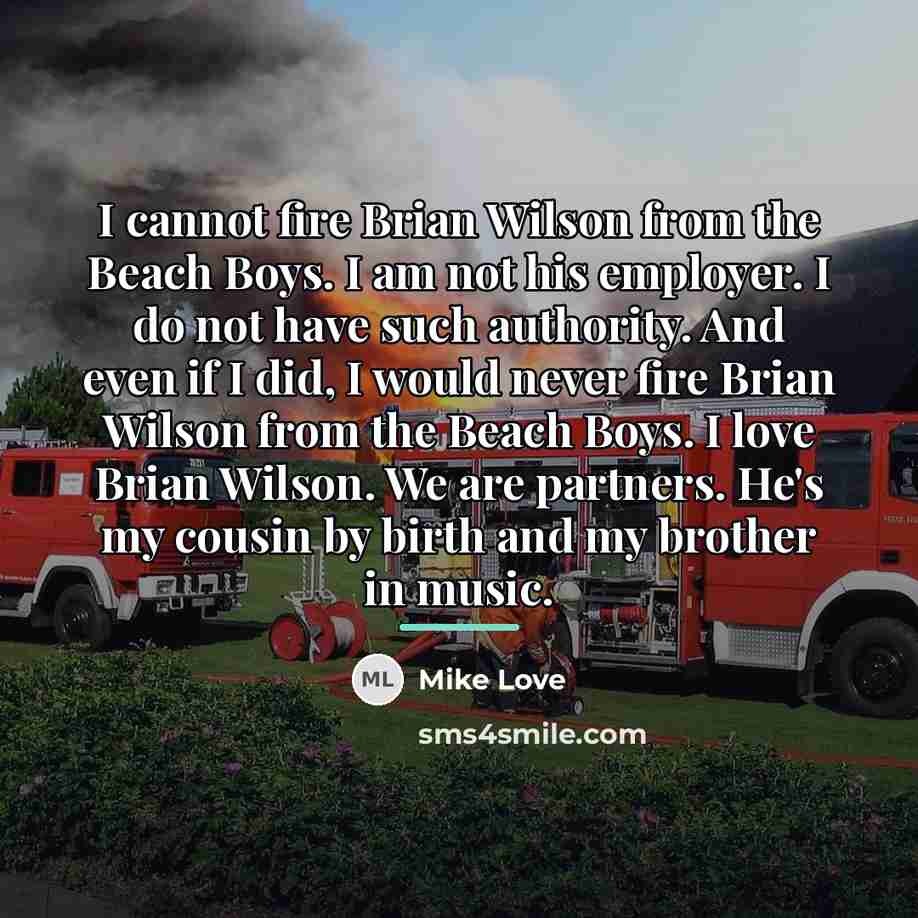 “I cannot fire Brian Wilson from the Beach Boys. I…” quote by Mike Love