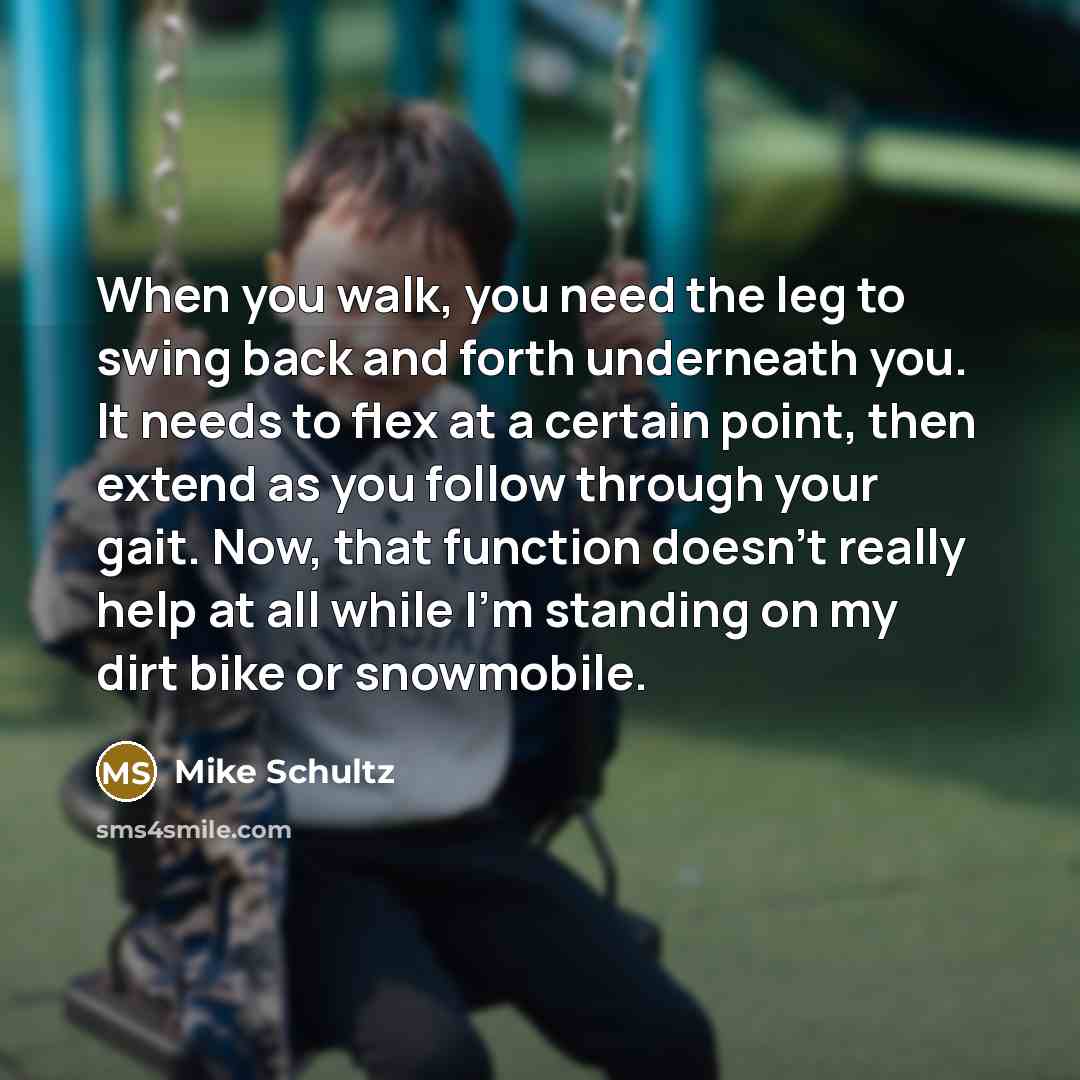“When you walk, you need the leg to swing back…” quote by Mike Schultz