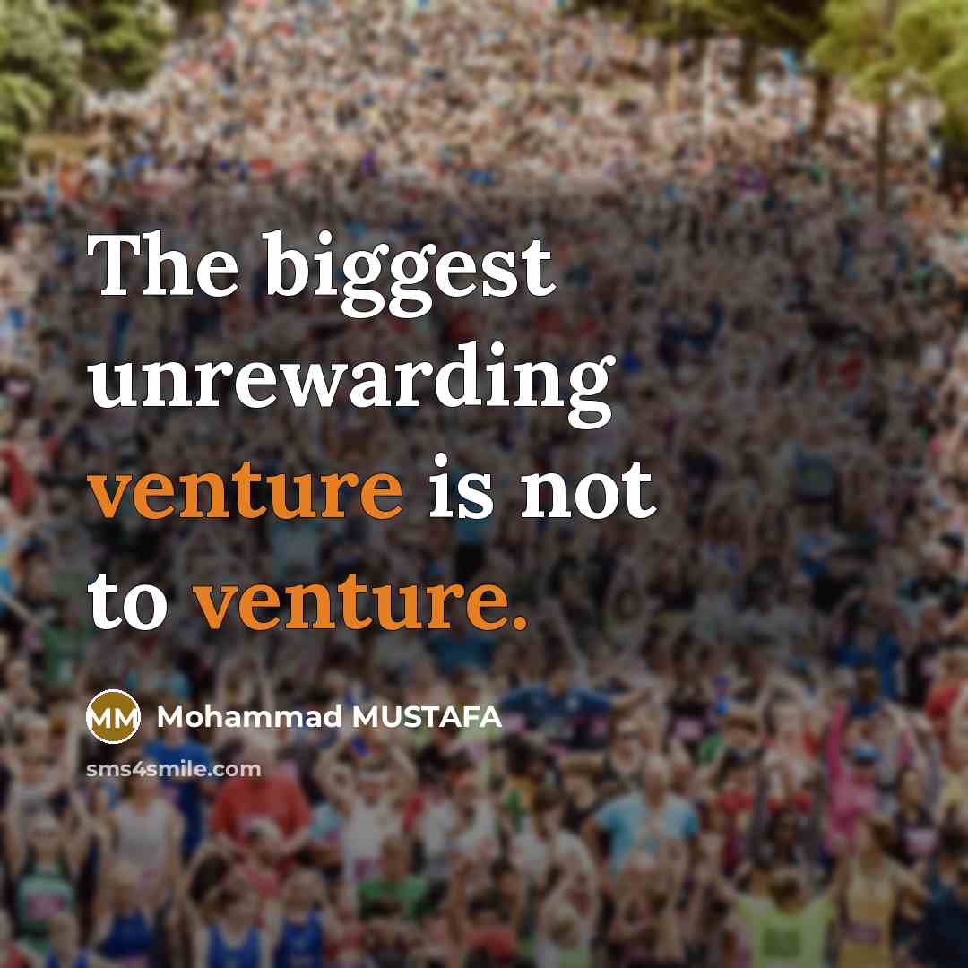 “The biggest unrewarding venture is not to venture.…” quote by Mohammad MUSTAFA
