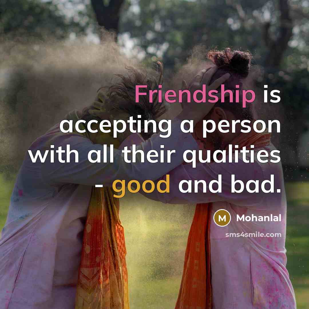 “Friendship is accepting a person with all their qualities - good and bad.” quote by Mohanlal