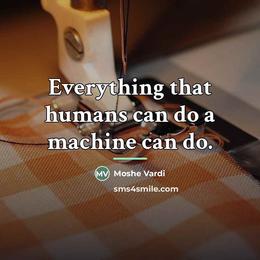 “Everything that humans can do a machine can do.…” quote by Moshe Vardi