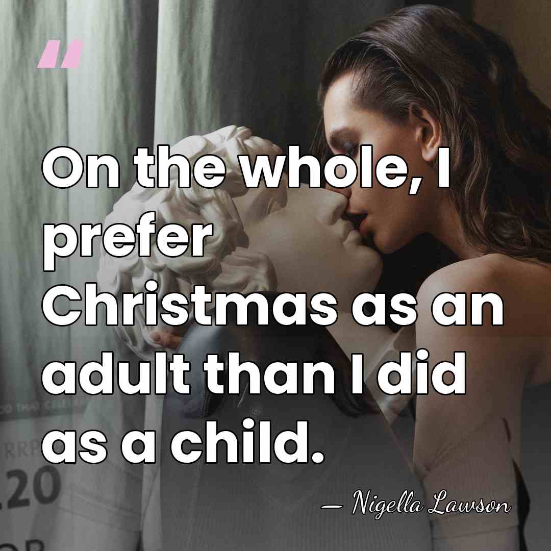 On the whole, I prefer Christmas as an adult than I did&hellip; - Nigella Lawson