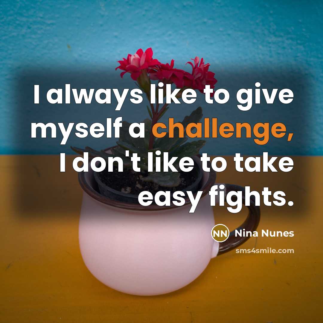 “I always like to give myself a challenge, I don't…” quote by Nina Nunes