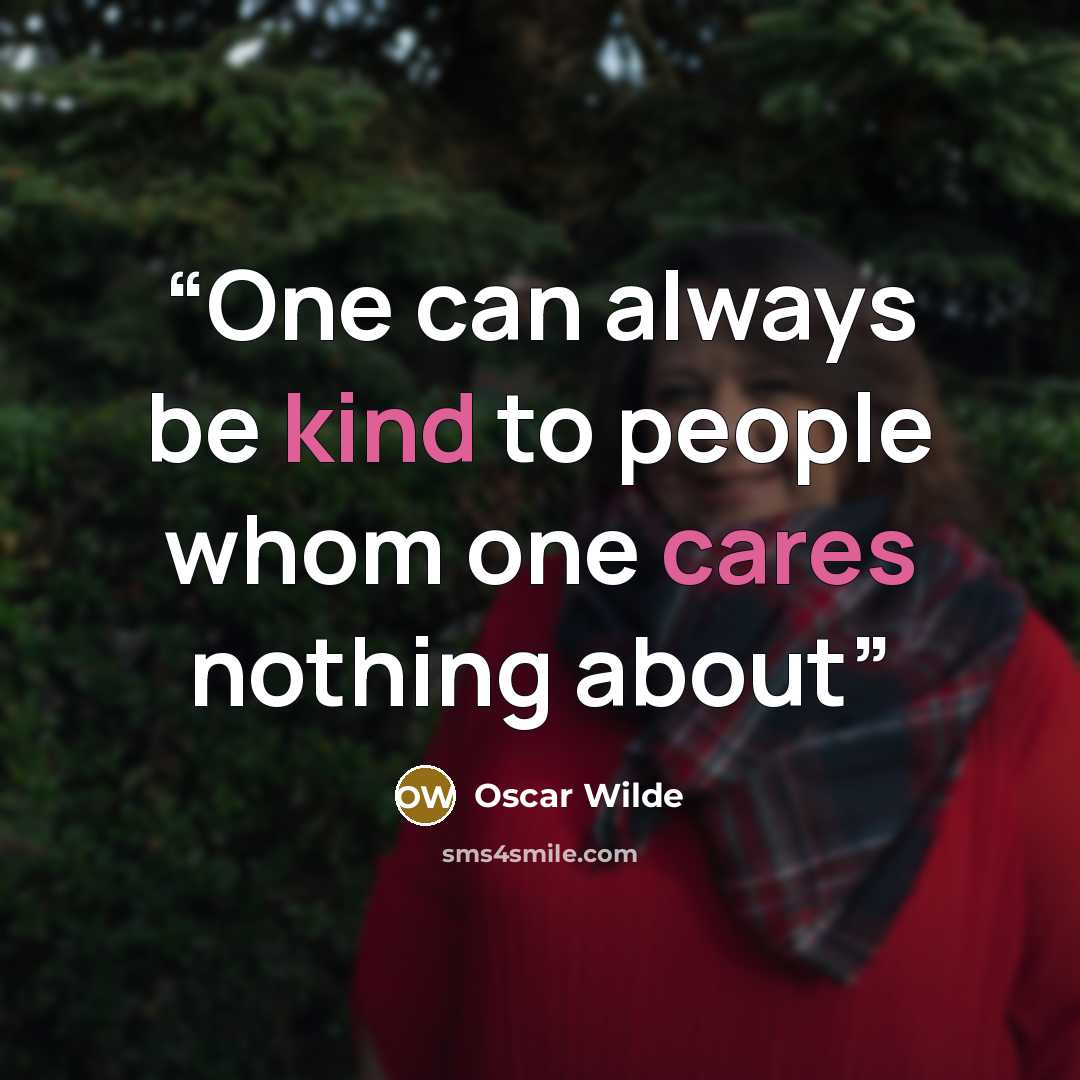 “One can always be kind to people whom one cares nothing about” quote by Oscar Wilde