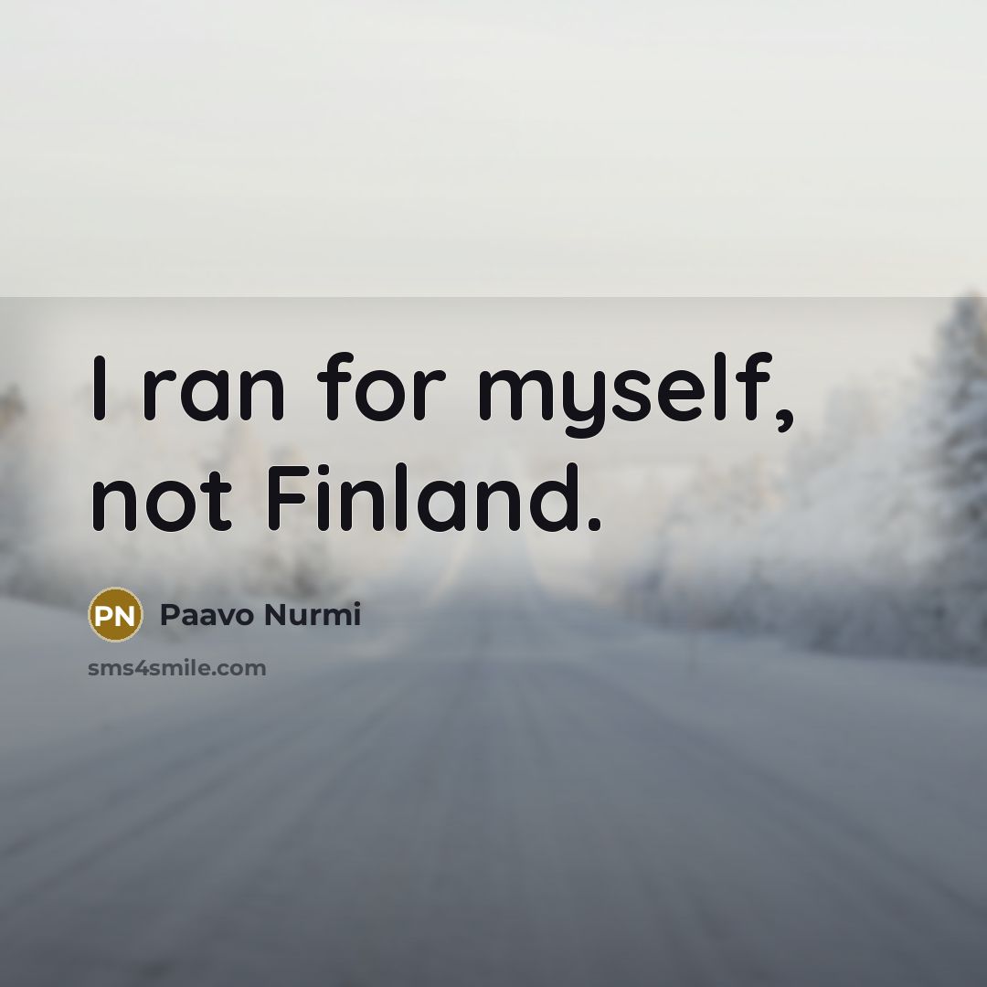 “I ran for myself, not Finland.…” quote by Paavo Nurmi