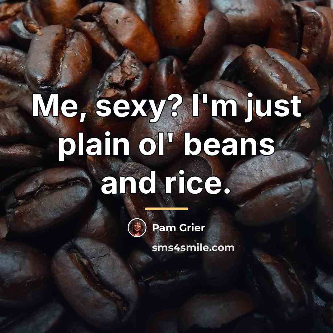 “Me, sexy? I'm just plain ol' beans and rice.…” quote by Pam Grier