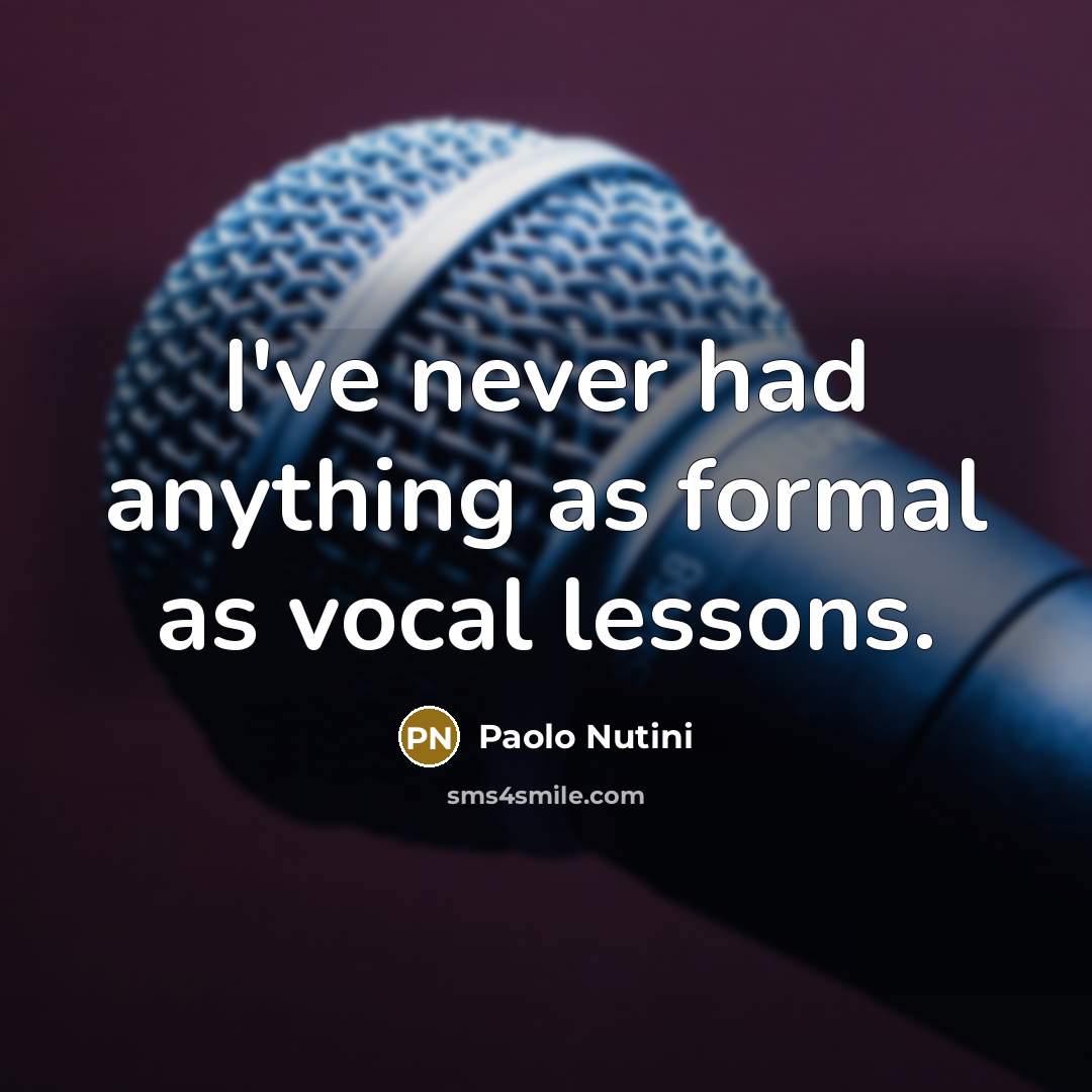 “I've never had anything as formal as vocal lessons.…” quote by Paolo Nutini