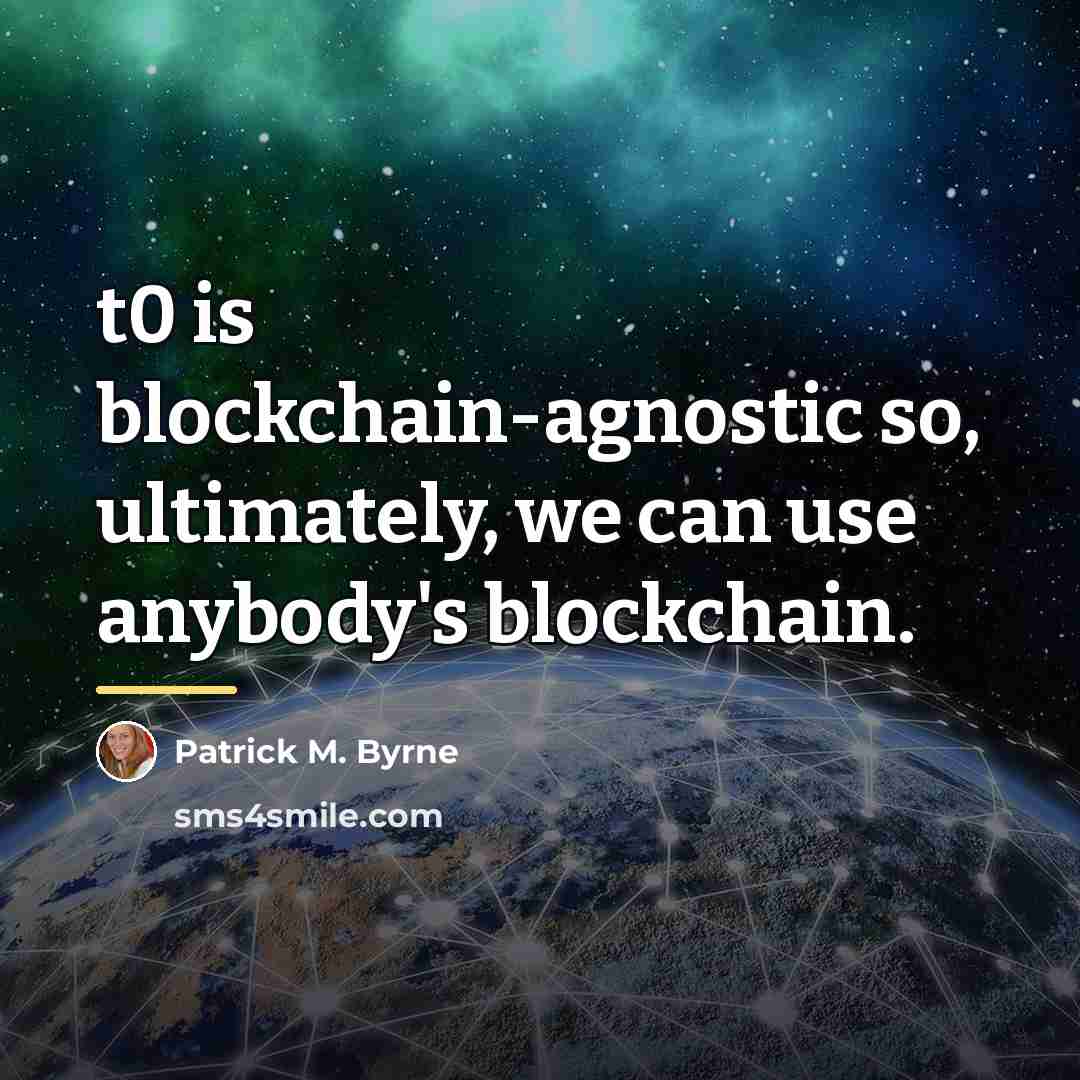 “t0 is blockchain-agnostic so, ultimately, we can use anybody's blockchain.…” quote by Patrick M. Byrne