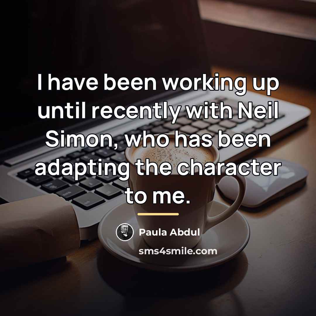“I have been working up until recently with Neil Simon,…” quote by Paula Abdul
