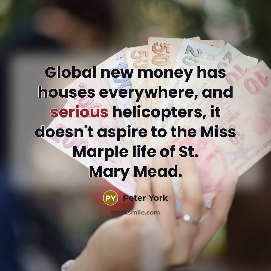 “Global new money has houses everywhere, and serious helicopters, it…” quote by Peter York