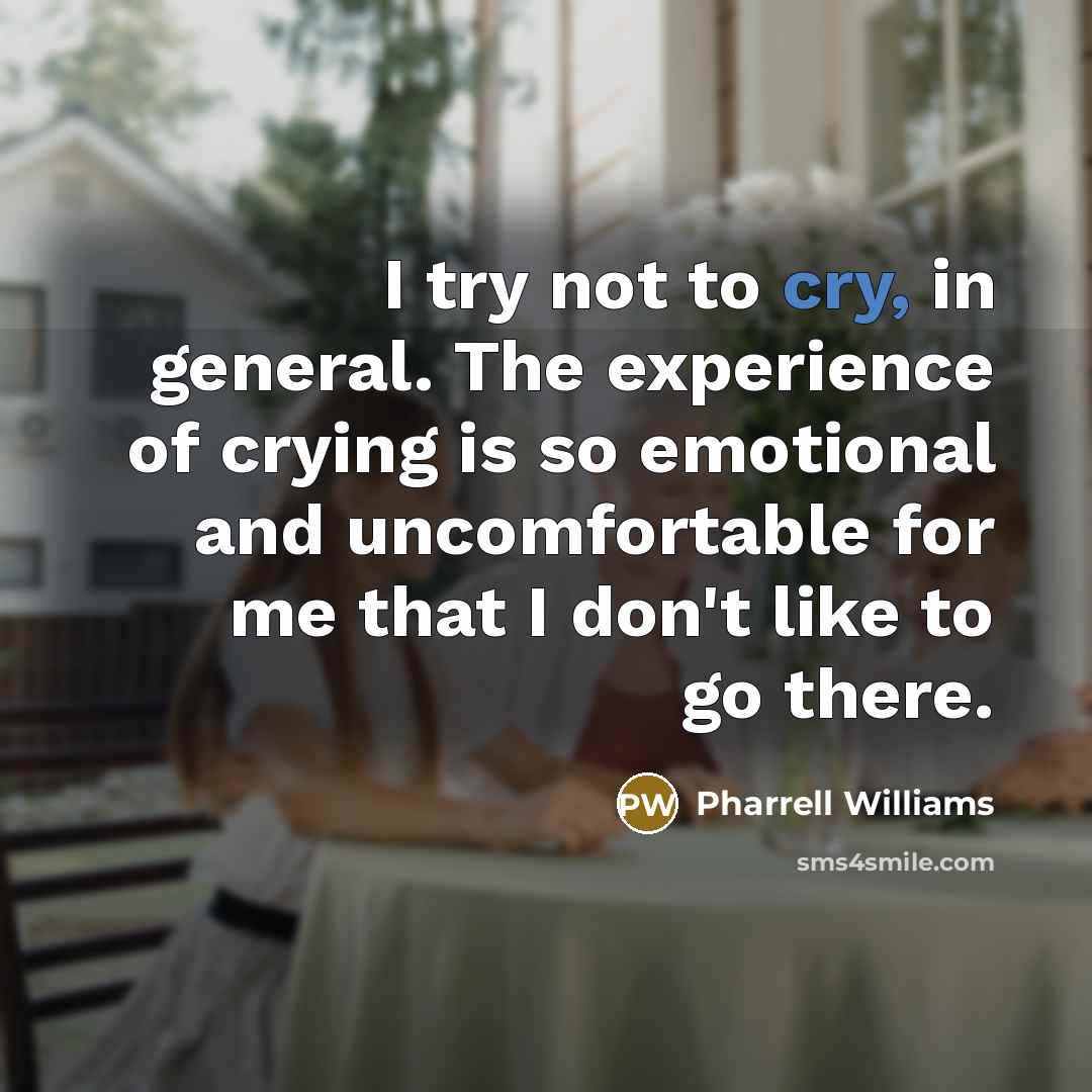 “I try not to cry, in general. The experience of…” quote by Pharrell Williams
