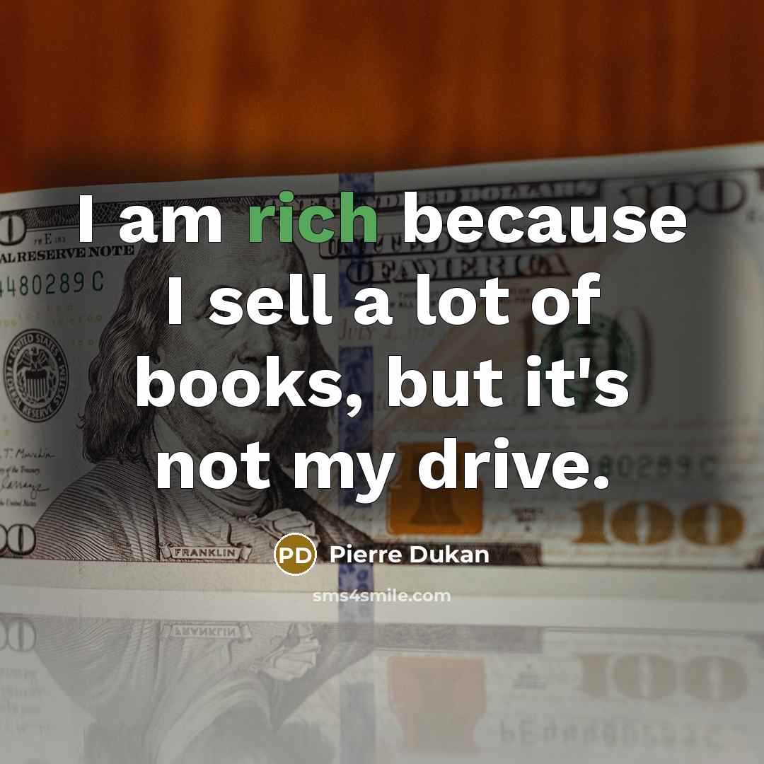 “I am rich because I sell a lot of books,…” quote by Pierre Dukan